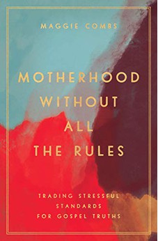 Motherhood Without All the Rules: Trading Stressful Standards for Gospel Truths 9780802419453