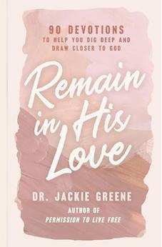 Remain in His Love: 90 Devotions to Help You Dig Deep and Draw Closer to God (A 90-Day Devotional) 9781400241934
