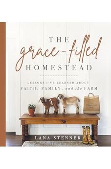 The Grace-Filled Homestead: Lessons I've Learned about Faith, Family, and the Farm 9780736984669