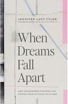 When Dreams Fall Apart: How Unanswered Prayers Can Deepen Your Intimacy with God