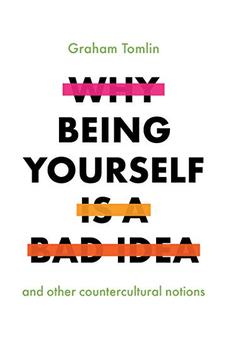Why Being Yourself Is a Bad Idea: And Other Countercultural Notions 9780281081790