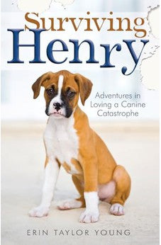 Surviving Henry: Adventures in Loving a Canine Catastrophe 9780800723569