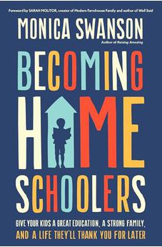 Becoming Homeschoolers: Give Your Kids a Great Education, a Strong Family, and a Life They'll Thank You for Later 9780310367628