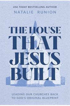 The House That Jesus Built: Leading Our Churches Back to God's Original Blueprint 9780830786718