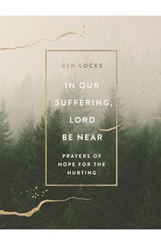 In Our Suffering, Lord Be Near: Prayers of Hope for the Hurting 9780310465119