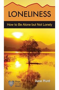 Loneliness [June Hunt Hope for the Heart]: How to Be Alone But Not Lonely 9781596366909