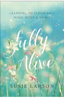 Fully Alive: Learning to Flourish--Mind, Body & Spirit 9780764231704