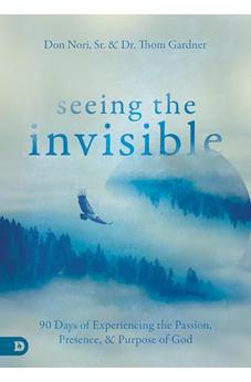 Seeing the Invisible: 90 Days of Experiencing the Passion, Presence, and Purpose of God 9780768447248