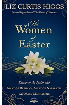 The Women of Easter: Encounter the Savior with Mary of Bethany, Mary of Nazareth, and Mary Magdalene