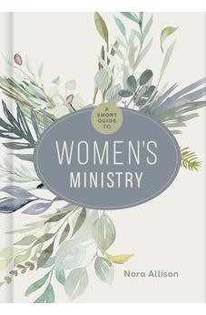 A Short Guide to Women's Ministry 9781430088547