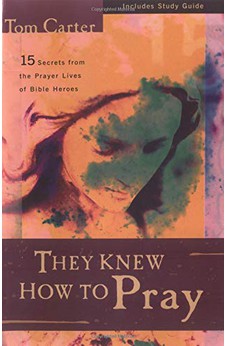 They Knew How to Pray: 15 Secrets from the Prayer Lives of Bible Heroes 9780825423789