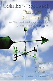 Solution-Focused Pastoral Counseling: An Effective Short-Term Approach for Getting People Back on Track 9780310329299