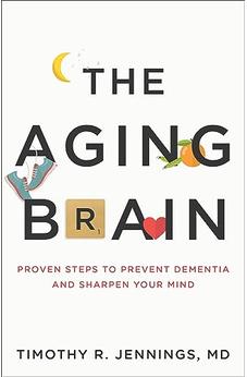 The Aging Brain: Proven Steps to Prevent Dementia and Sharpen Your Mind