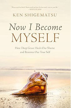 Now I Become Myself: How Deep Grace Heals Our Shame and Restores Our True Self 9780310144274