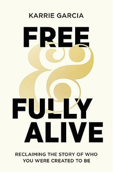 Free and Fully Alive: Reclaiming the Story of Who You Were Created to Be 9780310366447