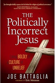 The Politically Incorrect Jesus: Living Boldly in a Culture of Unbelief 9781424549818