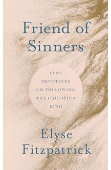 Friend of Sinners: Lent Devotions on Following the Crucified King 9781802543667