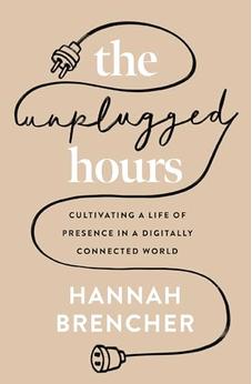 The Unplugged Hours: Cultivating a Life of Presence in a Digitally Connected World 9780310367703