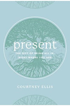 Present: The Gift of Being All In, Right Where You Are 9781628628951