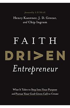 Faith Driven Entrepreneur: What It Takes to Step Into Your Purpose and Pursue Your God-Given Call to Create 9781496457233