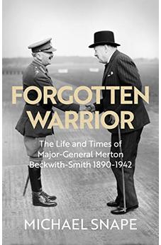 Forgotten Warrior: The Life and Times of Major-General Merton Beckwith-Smith 1890-1942. Foreword by Field Marshal Lord Guthrie