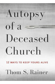 Autopsy of a Deceased Church: 12 Ways to Keep Yours Alive 9781433683923