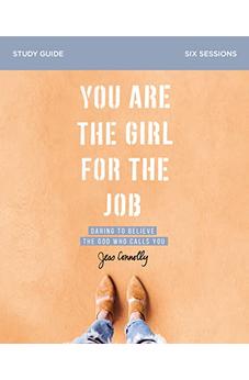 You Are the Girl for the Job Study Guide: Daring to Believe the God Who Calls You