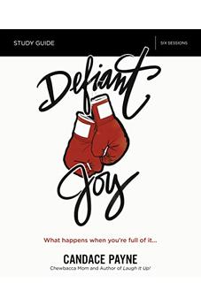 Defiant Joy Study Guide: What Happens When You're Full of It