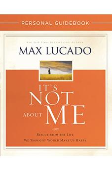 It's Not About Me Personal Guidebook: Rescue from the Life We Thought Would Make Us Happy