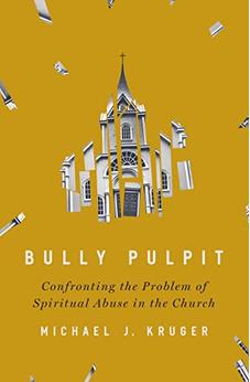 Bully Pulpit: Confronting the Problem of Spiritual Abuse in the Church