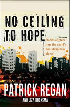 No Ceiling to Hope: Stories of Grace from the World's Most Dangerous Places 9780857212221