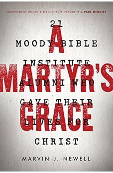 A Martyr's Grace: 21 Moody Bible Institute Alumni Who Gave Their Lives for Christ 9780802414489