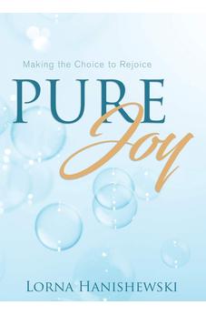 Pure Joy: Making the Choice to Rejoice 9781486617791