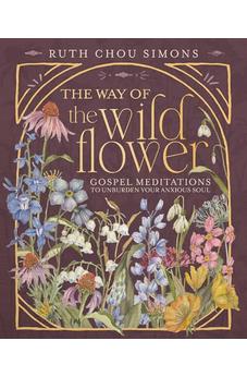 The Way of the Wildflower: Gospel Meditations to Unburden Your Anxious Soul 9781400244416