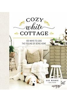 Cozy White Cottage: 100 Ways to Love the Feeling of Being Home 9781400315321
