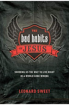 The Bad Habits of Jesus: Showing Us the Way to Live Right in a World Gone Wrong 9781496417510
