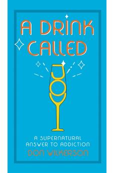A Drink Called Joy: The Supernatural Answer to Addiction 9781610364140