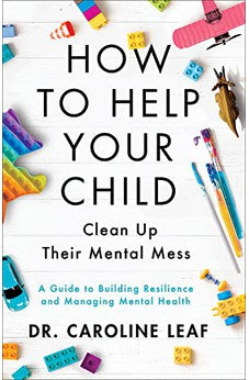 How to Help Your Child Clean Up Their Mental Mess: A Guide to Building Resilience and Managing Mental Health 9780801093418