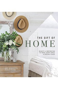 The Gift of Home: Beauty and Inspiration to Make Every Space a Special Place 9780736981514