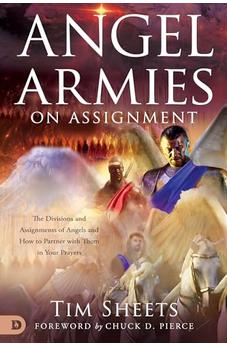 Angel Armies on Assignment: The Divisions and Assignments of Angels and How to Partner with Them in Your Prayers 9780768453966