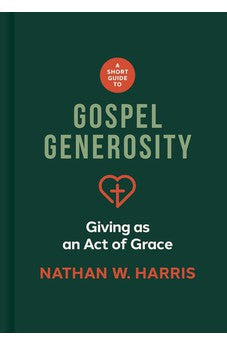 A Short Guide to Gospel Generosity: Giving as an Act of Grace 9781087787640