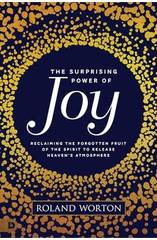 The Surprising Power of Joy: Reclaiming the Forgotten Fruit of the Spirit to Release Heaven's Atmosphere 9780768453706