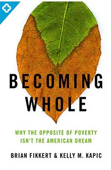 Becoming Whole: Why the Opposite of Poverty Isn't the American Dream 9780802401588