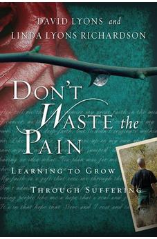 Don't Waste the Pain: Learning to Grow Through Suffering 9781615215485