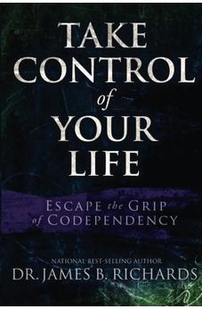 Take Control of Your LIfe: Escape the Grip of Codependency 9781935769354