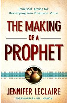 The Making of a Prophet: Practical Advice for Developing Your Prophetic Voice