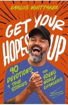 Get Your Hopes Up: 90 Devotions and True Stories for Young World Changers 9781400247141