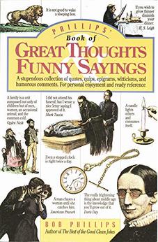 Phillips' Book of Great Thoughts & Funny Sayings: A Stupendous Collection of Quotes, Quips, Epigrams, Witticisms, and Humorous Comments. For Personal Enjoyment and Ready Reference. 9780842350358