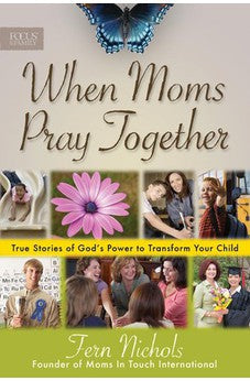 When Moms Pray Together: True Stories of God's Power to Transform Your Child 9781589975590