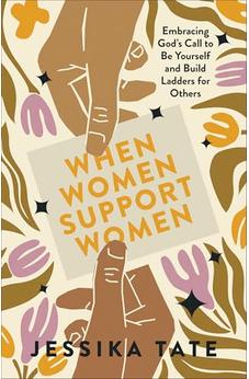 When Women Support Women: Embracing God's Call to Be Yourself and Build Ladders for Others 9780800773014